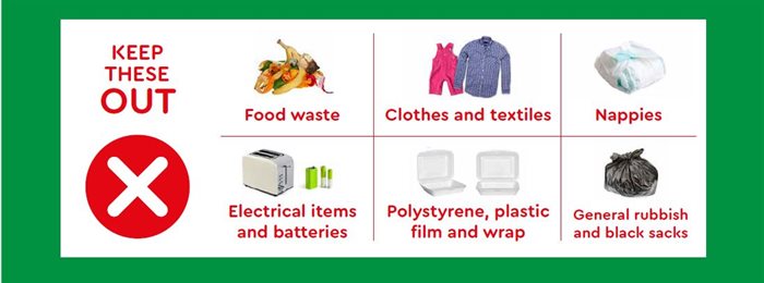 keep out: food waste, clothes, nappies, electrical items, batteries, polystyrene and plastic wrap